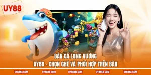 Bắn Cá Long Vương UY88 – Chọn Ghế Và Phối Hợp Trên Bàn