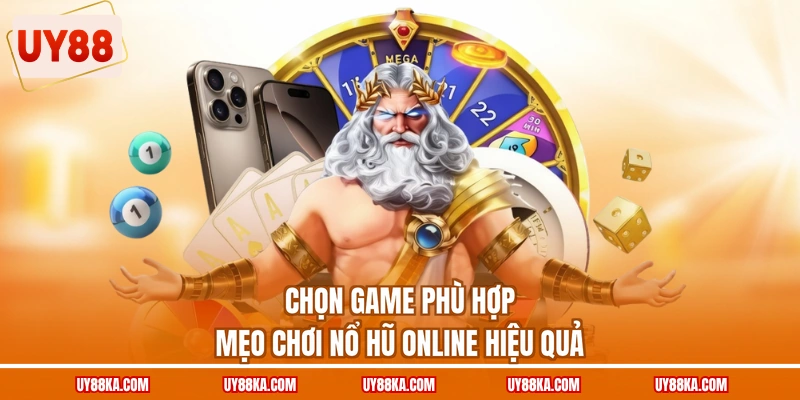 Mẹo Chơi Nổ Hũ Online - Bí Quyết Săn Jackpot Hiệu Quả 3 Chọn game phù hợp mẹo chơi nổ hũ online hiệu quả