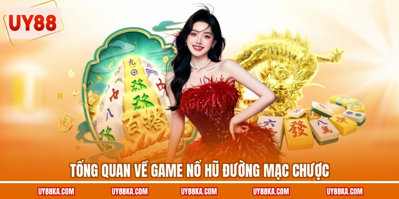 Tổng quan về game nổ hũ Đường Mạc Chược